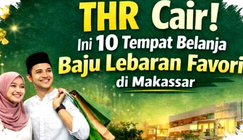 Thrilled THR Has Arrived, Discover 10 Must-Visit Spots For Your Perfect Lebaran Outfit In Makassar